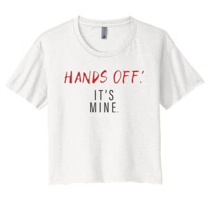 Hands Off ItS Mine Funny Trending Quote Women's Crop Top Tee