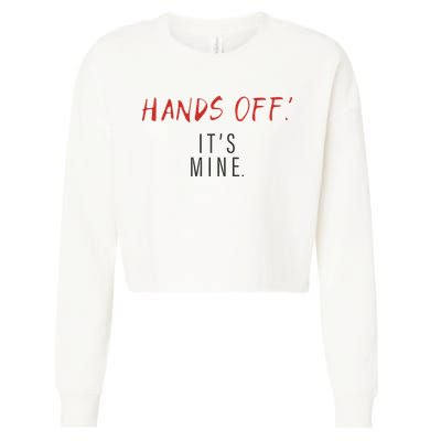 Hands Off ItS Mine Funny Trending Quote Cropped Pullover Crew