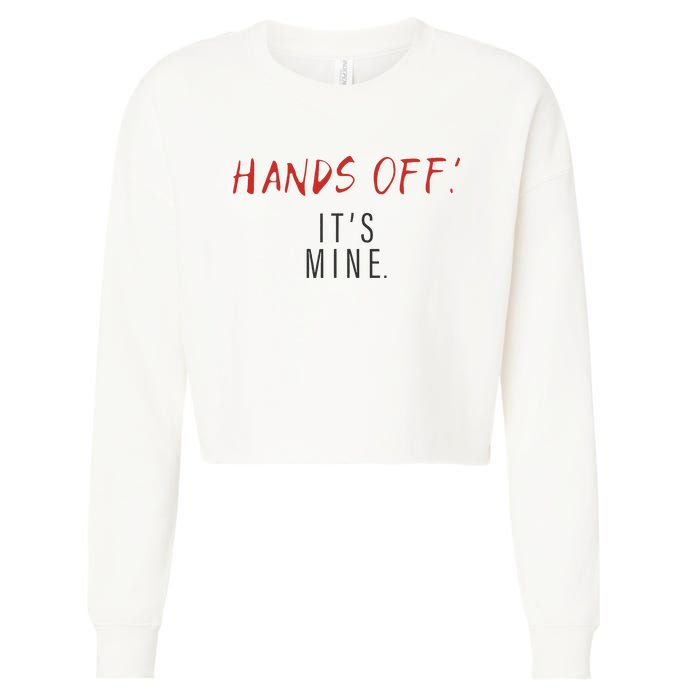 Hands Off ItS Mine Funny Trending Quote Cropped Pullover Crew