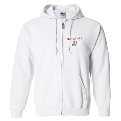 Hands Off ItS Mine Funny Trending Quote Full Zip Hoodie