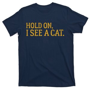 Hold On I See A Cat, Funny Cat Lovers Sarcastic Sayings T-Shirt