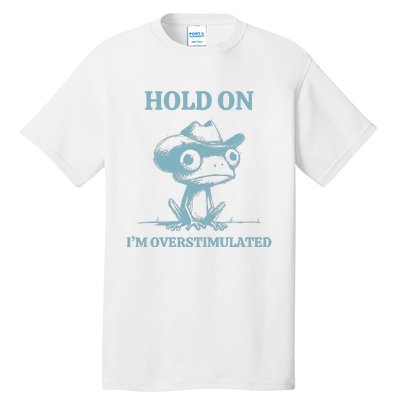 Hold On Im Overstimulated Frog Tall T-Shirt