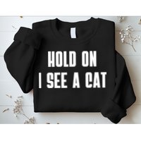 Hold On I See A Cat Cat Person Cat Lover Sweatshirt