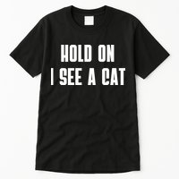 Hold On I See A Cat Cat Person Cat Lover Tall T-Shirt