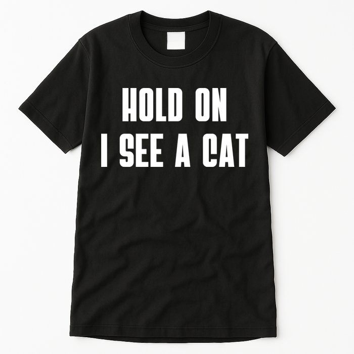 Hold On I See A Cat Cat Person Cat Lover Tall T-Shirt