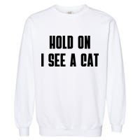 Hold On I See A Cat Cat Person Cat Lover Garment-Dyed Sweatshirt