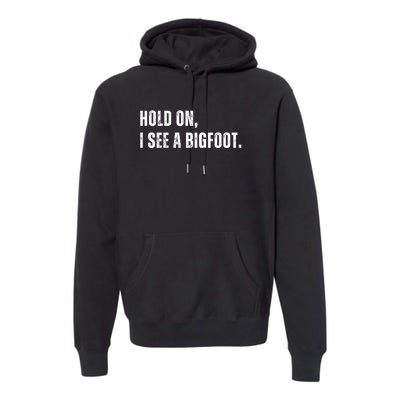 Hold On I See A Bigfoot Premium Hoodie