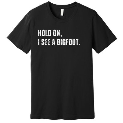 Hold On I See A Bigfoot Premium T-Shirt