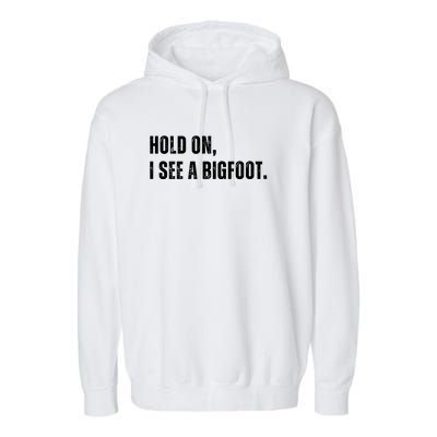 Hold On I See A Bigfoot Garment-Dyed Fleece Hoodie