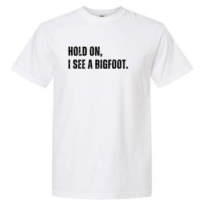 Hold On I See A Bigfoot Garment-Dyed Heavyweight T-Shirt