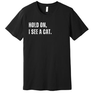 Hold On I See A Cat Premium T-Shirt