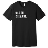 Hold On I See A Cat Premium T-Shirt