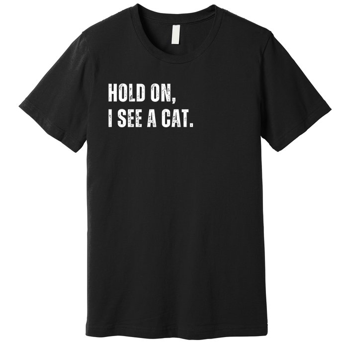 Hold On I See A Cat Premium T-Shirt