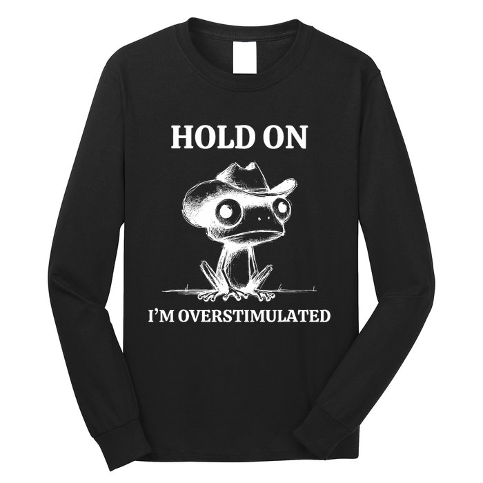 Hold On IM Overstimulated Frog Adhd And Anxiety Funny Frog Long Sleeve Shirt