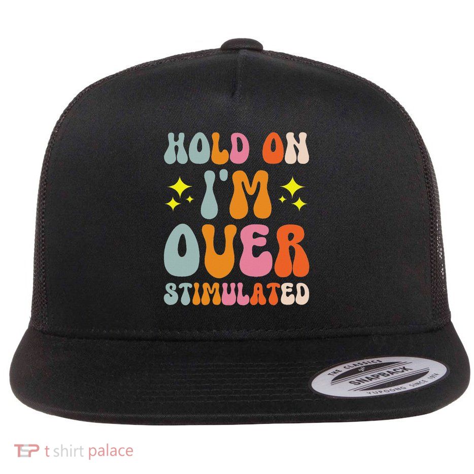 Hold On I'm Overstimulated Flat Bill Trucker Hat