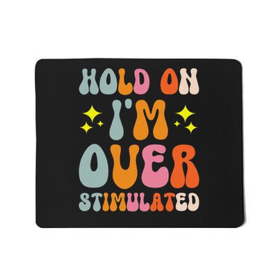 Hold On I'm Overstimulated Mousepad