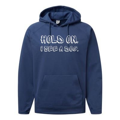 Hold On I See A Dog Funny Dog Lover Performance Fleece Hoodie