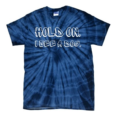 Hold On I See A Dog Funny Dog Lover Tie-Dye T-Shirt