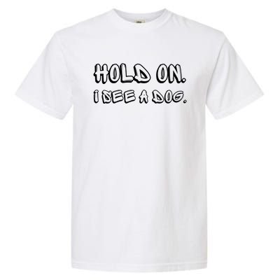 Hold On I See A Dog Funny Dog Lover Garment-Dyed Heavyweight T-Shirt