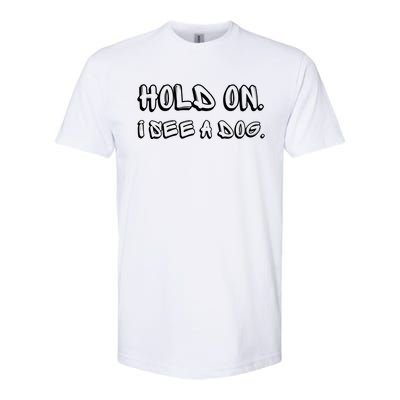 Hold On I See A Dog Funny Dog Lover Softstyle CVC T-Shirt