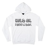 Hold On I See A Dog Funny Dog Lover Hoodie