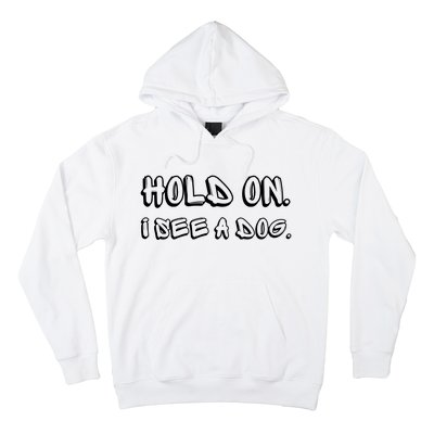 Hold On I See A Dog Funny Dog Lover Hoodie