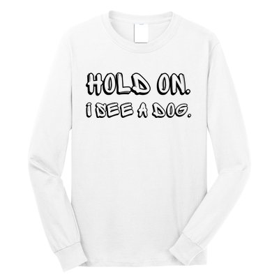 Hold On I See A Dog Funny Dog Lover Long Sleeve Shirt