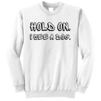 Hold On I See A Dog Funny Dog Lover Sweatshirt