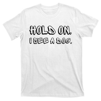 Hold On I See A Dog Funny Dog Lover T-Shirt