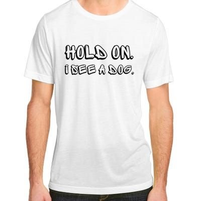 Hold On I See A Dog Funny Dog Lover Adult ChromaSoft Performance T-Shirt