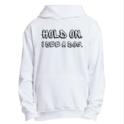 Hold On I See A Dog Funny Dog Lover Urban Pullover Hoodie