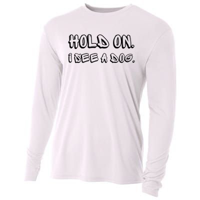 Hold On I See A Dog Funny Dog Lover Cooling Performance Long Sleeve Crew