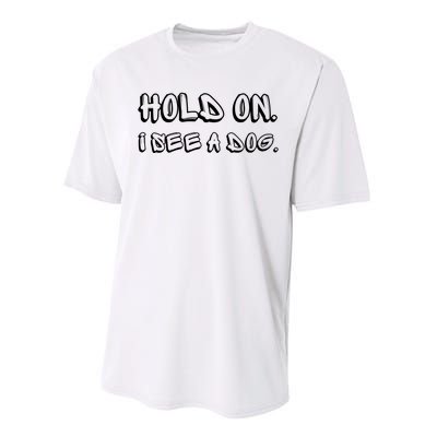 Hold On I See A Dog Funny Dog Lover Performance Sprint T-Shirt