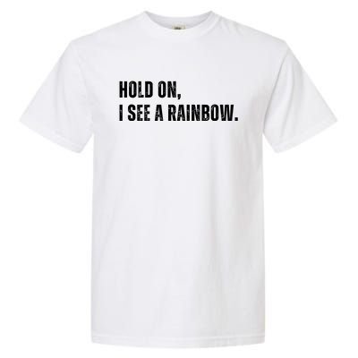 Hold On I See A Rainbow Garment-Dyed Heavyweight T-Shirt