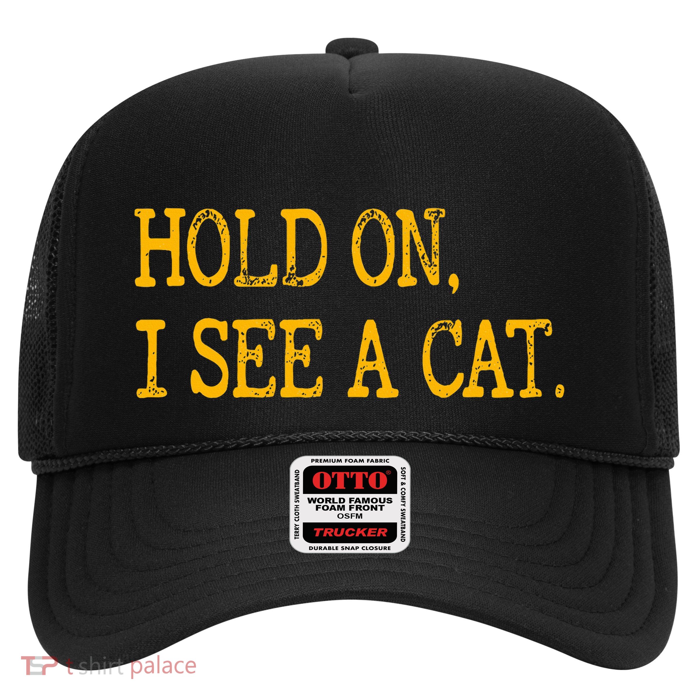 Hold On I See Cat Funny Cat Lovers Sarcastic Sayings Cats Trucker Hat