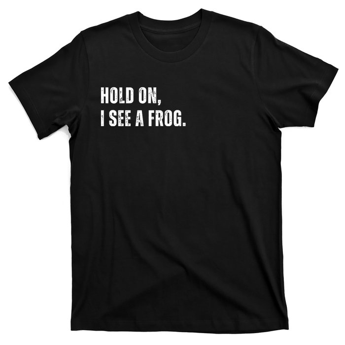 Hold On I See A Frog T-Shirt