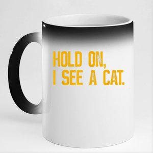 Hold On I See A Cat, Funny Cat Lovers Sarcastic Sayings 11oz Black Color Changing Mug