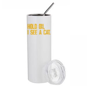 Hold On I See A Cat, Funny Cat Lovers Sarcastic Sayings Stainless Steel Tumbler