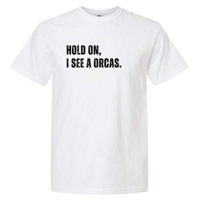 Hold On I See A Orcas Garment-Dyed Heavyweight T-Shirt