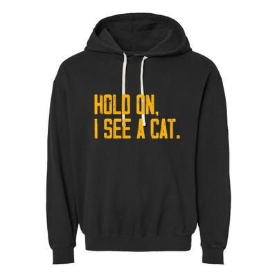 Hold On I See A Cat, Funny Cat Lovers Sarcastic Sayings Garment-Dyed Fleece Hoodie