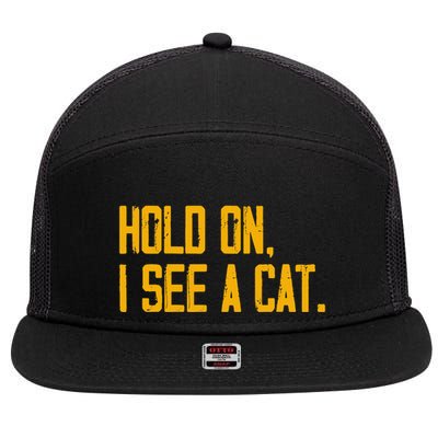 Hold On I See A Cat, Funny Cat Lovers Sarcastic Sayings 7 Panel Mesh Trucker Snapback Hat