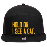 Hold On I See A Cat, Funny Cat Lovers Sarcastic Sayings 7 Panel Mesh Trucker Snapback Hat