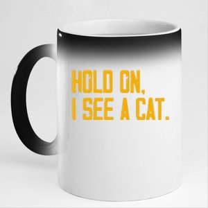 Hold On I See A Cat, Funny Cat Lovers Sarcastic Sayings 11oz Black Color Changing Mug