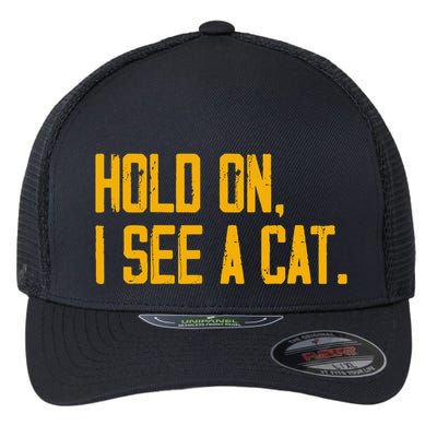 Hold On I See A Cat, Funny Cat Lovers Sarcastic Sayings Flexfit Unipanel Trucker Cap