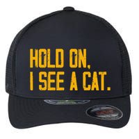 Hold On I See A Cat, Funny Cat Lovers Sarcastic Sayings Flexfit Unipanel Trucker Cap