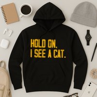 Hold On I See A Cat, Funny Cat Lovers Sarcastic Sayings Hoodie