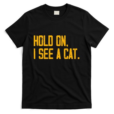Hold On I See A Cat, Funny Cat Lovers Sarcastic Sayings T-Shirt