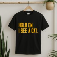 Hold On I See A Cat, Funny Cat Lovers Sarcastic Sayings T-Shirt