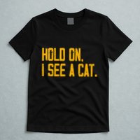 Hold On I See A Cat, Funny Cat Lovers Sarcastic Sayings T-Shirt