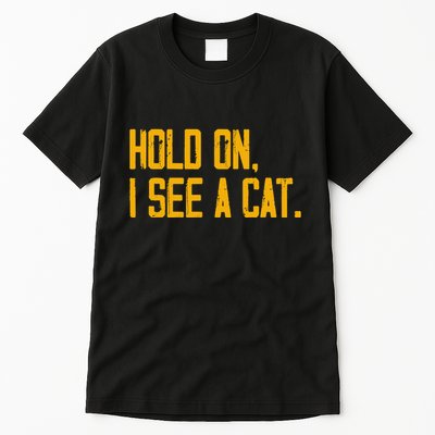 Hold On I See A Cat, Funny Cat Lovers Sarcastic Sayings Tall T-Shirt